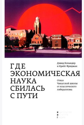 Где экономическая наука свернула не туда: отказ Чикагской школы от классического либерализма
