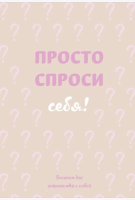 Просто спроси себя! Блокнот для знакомства с собой.