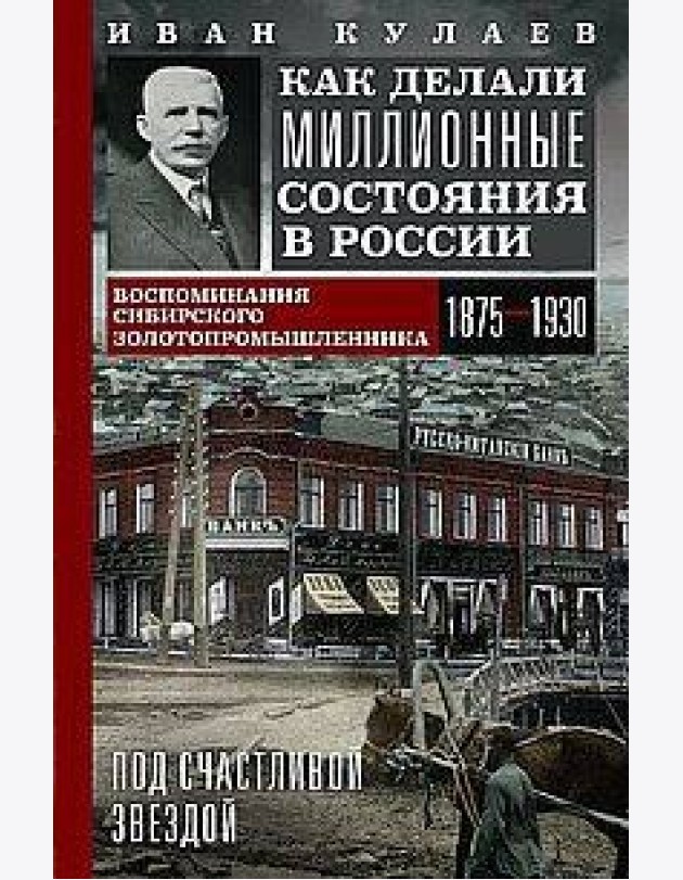 Под счастливой звездой. Как делали миллионные состояния в России. Воспоминания сибирского золотопром