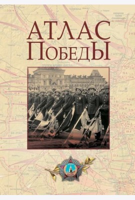 Атлас Победы. Великая Отечественная война 1941-1945 гг