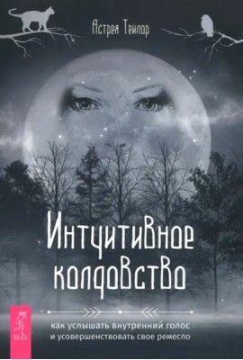Интуитивное колдовство: как услышать внутренний голос и усовершенствовать свое ремесл (6494)