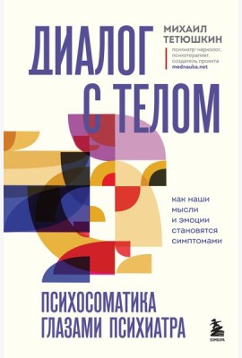 Диалог с телом. Психосоматика глазами психиатра. Как наши мысли и эмоции становятся симптомами
