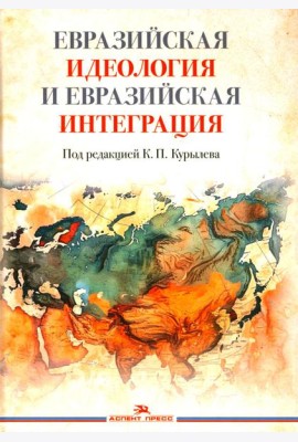 Евразийская идеология и евразийская интеграция: монография
