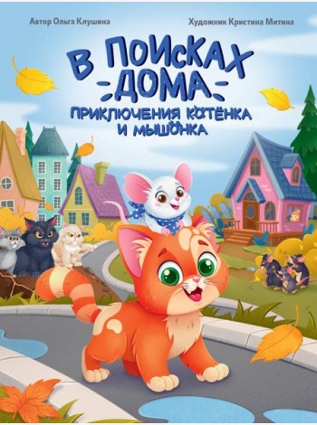 В ПОИСКАХ ДОМА. ПРИКЛЮЧЕНИЯ КОТЁНКА И МЫШОНКА, мат.ламин, выб.лак, офсет 203х257