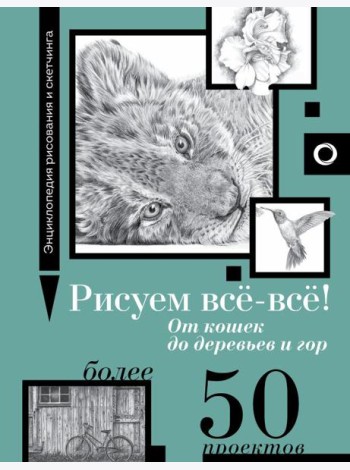 Рисуем всё-всё! От кошек до деревьев и гор. Более 50 проектов