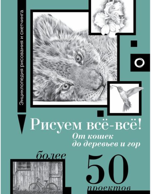 Рисуем всё-всё! От кошек до деревьев и гор. Более 50 проектов
