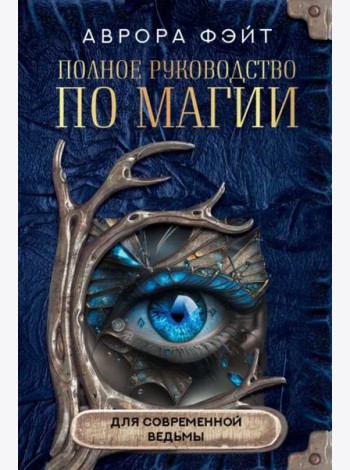 Полное руководство по магии для современной ведьмы