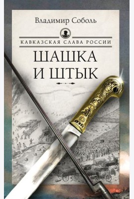Кавказская слава России. Шашка и штык