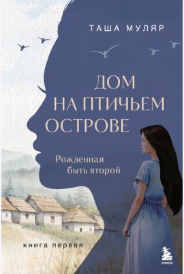 Дом на птичьем острове. Книга первая: Рожденная быть второй