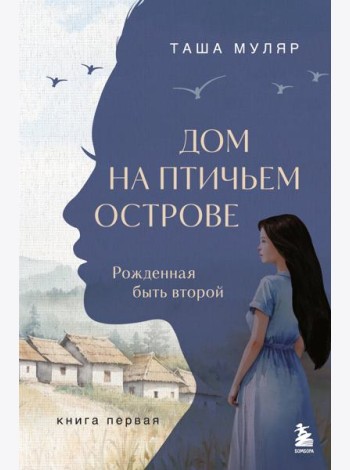 Дом на птичьем острове. Книга первая: Рожденная быть второй