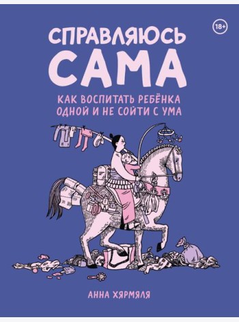 Справляюсь сама. Как воспитать ребёнка одной и не сойти с ума