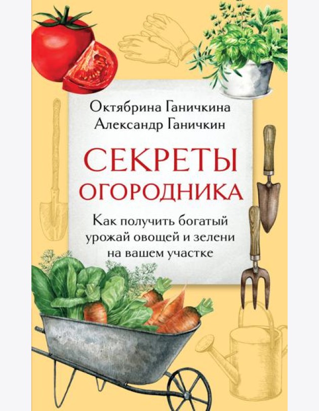 Секреты огородника. Как получить богатый урожай овощей и зелени на вашем участке