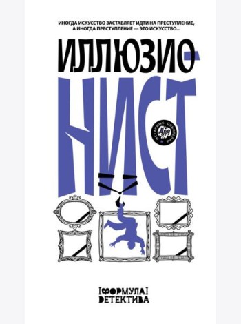 Иллюзионист. Иногда искусство заставляет идти на преступление, а иногда преступление — это искусство...