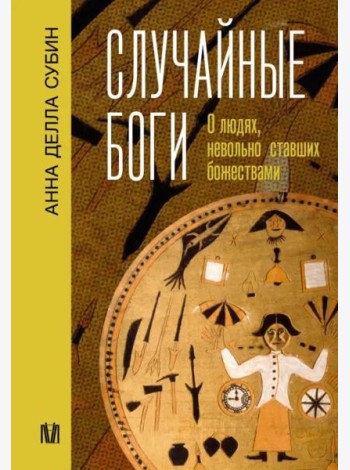 Случайные боги. О людях, невольно ставших божествами
