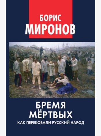 Бремя мертвых. Как перековали русский народ
