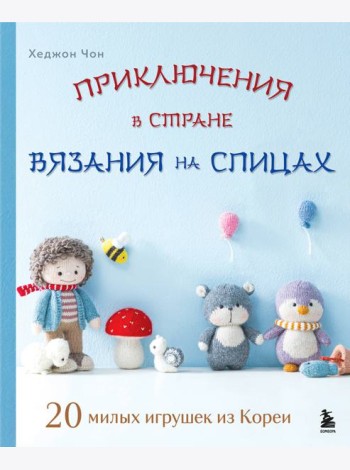 Приключения в стране вязания на спицах. 20 милых игрушек из Кореи