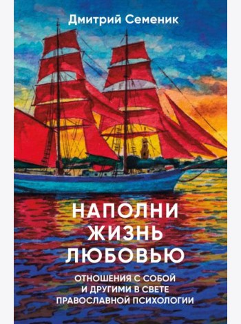 Наполни жизнь любовью: советы православного психолога