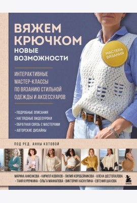 Мастера вязания. Вяжем крючком: новые возможности. Интерактивные мастер-классы по вязанию стильной одежды и аксессуаров