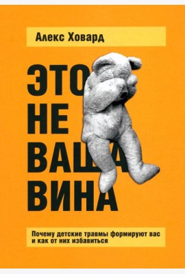 Это не ваша вина. Почему детские травмы формируют вас и как от них избавиться