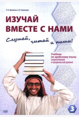 Изучай вместе с нами (Слушай, читай и пиши!): учебник по арабскому языку (нормативный и продвинутый уровни). В 4 ч. Ч. 3