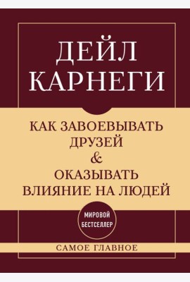 Как завоевывать друзей и оказывать влияние на людей. Самое главное