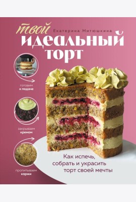 Твой идеальный торт. Как испечь, собрать и украсить торт своей мечты