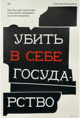 Убить в себе государство. Как бунтари, философы и мечтатели придумали русский анархизм