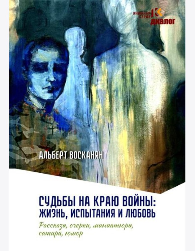 Судьбы на краю войны: жизнь, испытания и любовь: рассказы, очерки, миниатюры, сатира, юмор