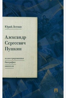 Александр Сергеевич Пушкин: иллюстрированная биография писателя