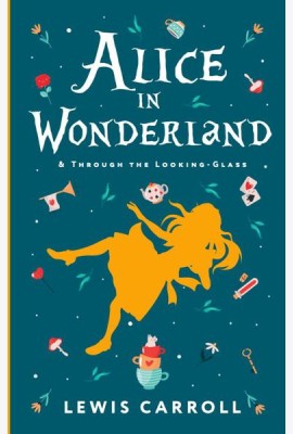 Alice's Adventures in Wonderland. Through the Looking-Glass, and What Alice Found There