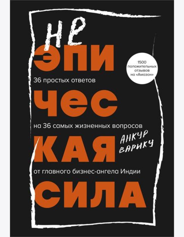 Неэпическая сила. 36 простых ответов на 36 самых жизненных вопросов от главного бизнес-ангела Индии
