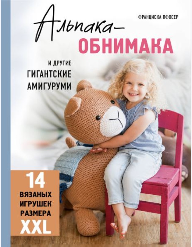 Альпака-обнимака и другие гигантские амигуруми. 14 вязаных игрушек размера XXL