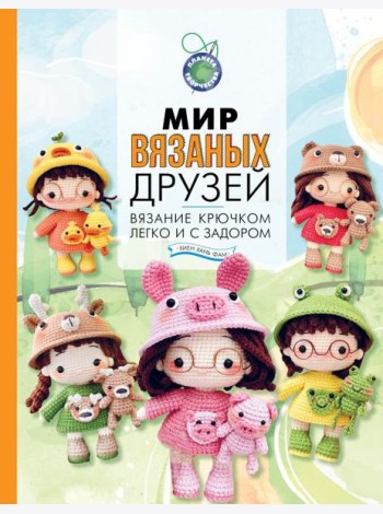 Мир вязаных друзей. Вязание крючком легко и с задором