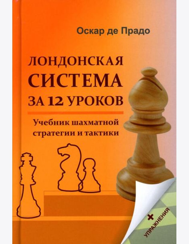 Лондонская система за 12 уроков. Учебник шахматной стратегии и тактики + упражнения