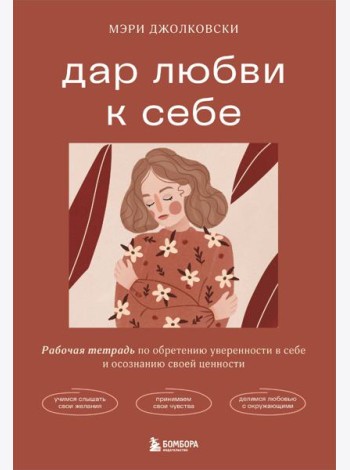Дар любви к себе. Рабочая тетрадь по обретению уверенности в себе и осознанию своей ценности