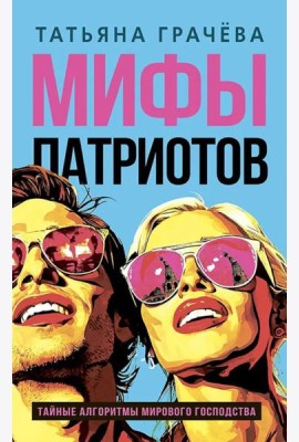 Мифы патриотов. Тайные алгоритмы мирового господства