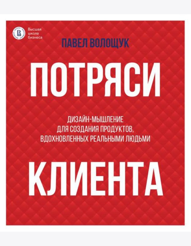 Потряси клиента: дизайн-мышление для создания продуктов, вдохновленных реальными людьми