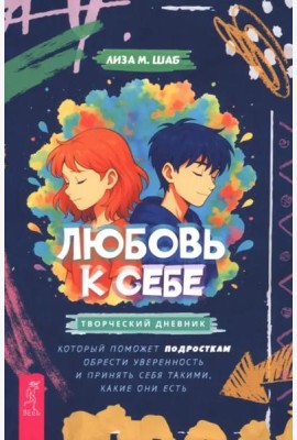 Любовь к себе: творческий дневник, который поможет подросткам обрести уверенность и (6511)