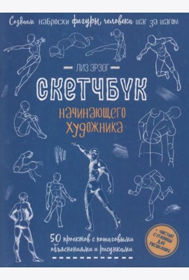 Создаем наброски фигуры человека шаг за шагом: 50 проектов с подробными объяснениями и рисунками + чистые страницы для рисования