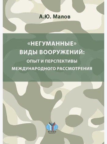 Негуманные виды вооружений: опыт и перспективы международного рассмотрения: монография