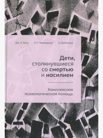 Дети, столкнувшиеся со смертью и насилием. Комплексная психологическая помощь