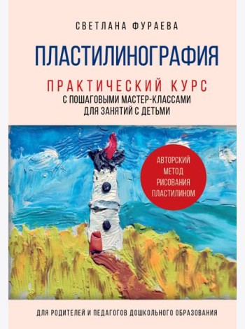 Пластилинография. Практический курс с пошаговыми мастер-классами для занятий с детьми. Авторский метод рисования пластилином