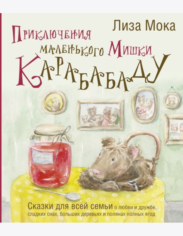Приключения маленького Мишки Карабабаду. Сказки для всей семьи о любви и дружбе, сладких снах, больших деревьях и полянах полных ягод