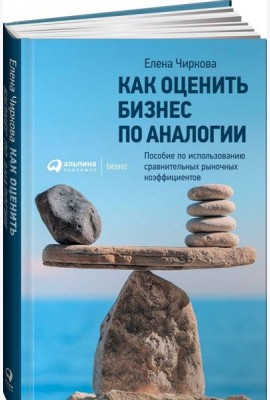 Как оценить бизнес по аналогии: Пособие по использованию сравнительных рыночных коэффициентов