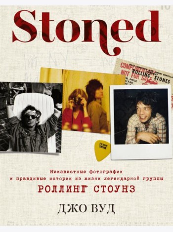 Stoned. Неизвестные фотографии и правдивые истории из жизни легендарной группы Роллинг Стоунз