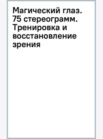Магический глаз. 75 стереограмм. Тренировка и восстановление зрения