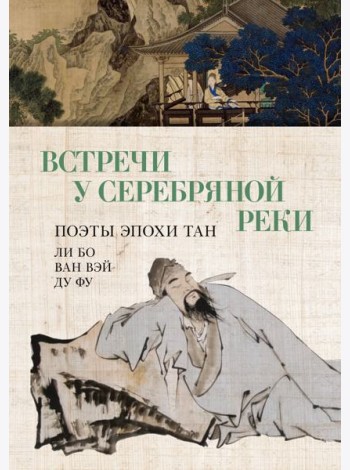 Встречи у Серебряной Реки. Поэты эпохи Тан: Ли Бо, Ду Фу, Ван Вэй