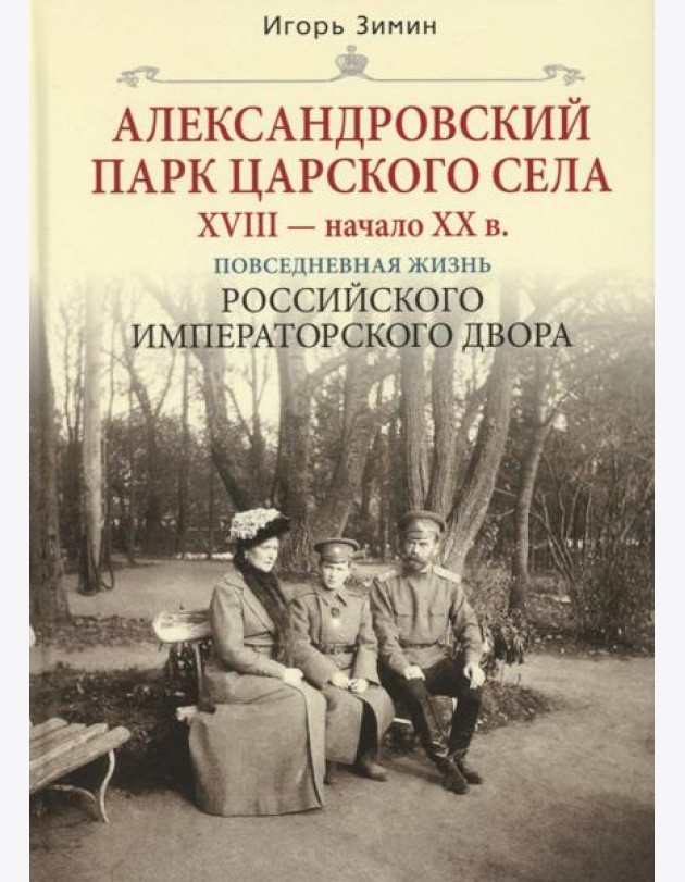 Александровский парк Царского Села. XVIII - начало XX в. Повседневная жизнь Российского императорского двора