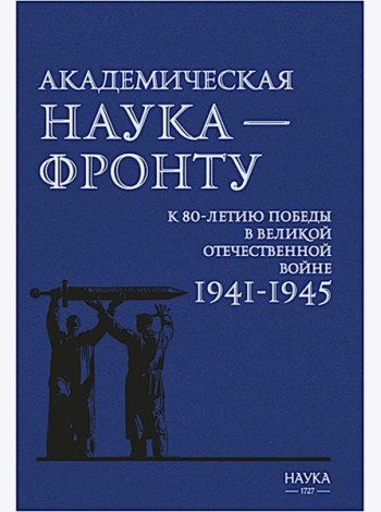 Академическая наука-фронту: К 80-летию Победы в Великой Отечественной войне 1941-1945. 2-е изд., доп