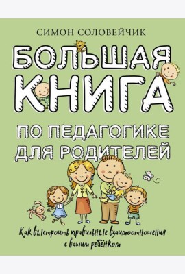 Большая книга по педагогике для родителей: как выстроить правильные взаимоотношения с вашим ребенком